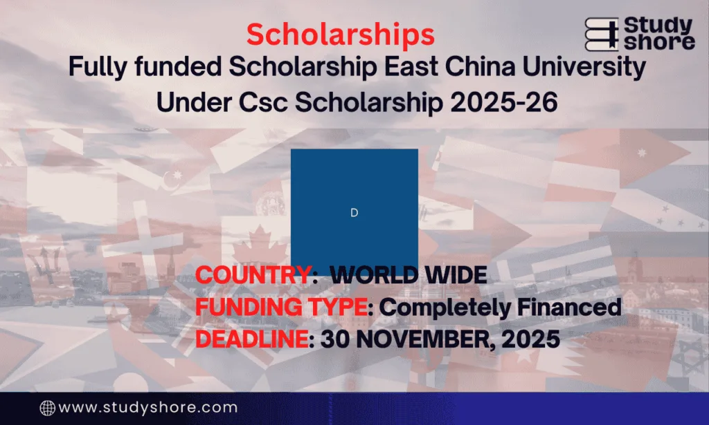 Fully funded Scholarship East China University Under Csc Scholarship 2025-26
